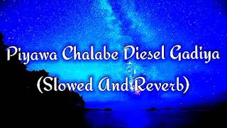 Piyawa Chalabe Diesel Gadiya Slowed And Reverb [upl. by Anyal]